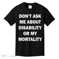 Don't Ask Me About Disability Or Mortality Kids T-Shirt thumb 0