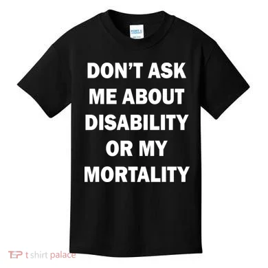 Don't Ask Me About Disability Or Mortality Kids T-Shirt