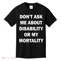 Don't Ask Me About Disability Or Mortality Kids T-Shirt thumb 0