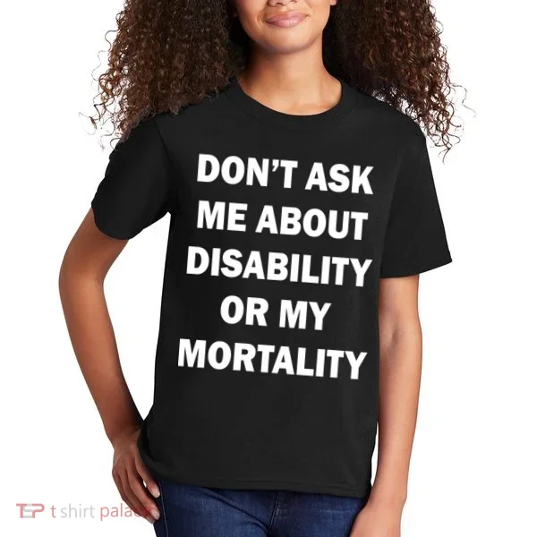 Don't Ask Me About Disability Or Mortality Kids T-Shirt