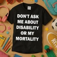 Don't Ask Me About Disability Or Mortality Kids T-Shirt thumb 3