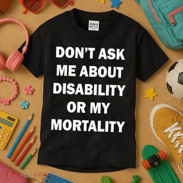 Don't Ask Me About Disability Or Mortality Kids T-Shirt
