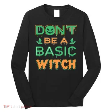 Don't Be A Basic Witch Long Sleeve Shirt