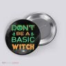 Don't Be A Basic Witch Button