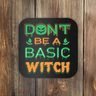 Don't Be A Basic Witch Coaster