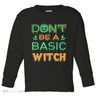 Don't Be A Basic Witch Toddler Long Sleeve