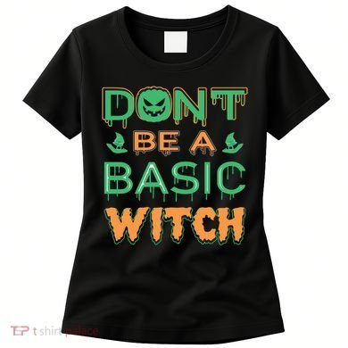 Don't Be A Basic Witch Women's T-Shirt