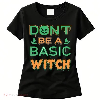 Don't Be A Basic Witch Women's T-Shirt