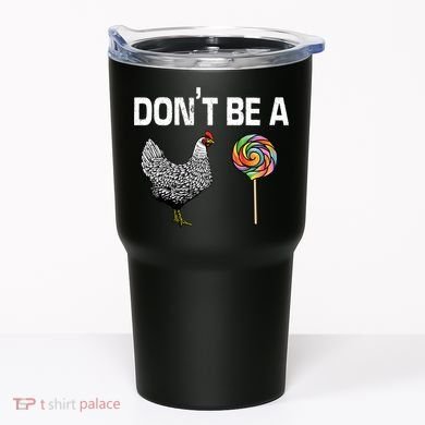 Don't Be A Chicken Sucker Tumbler