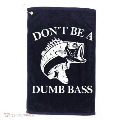 Don't Be A Dumb Bass Golf Towel