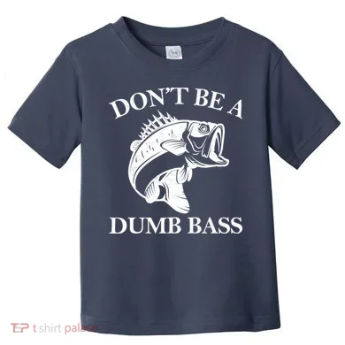 Don't Be A Dumb Bass Toddler T-Shirt
