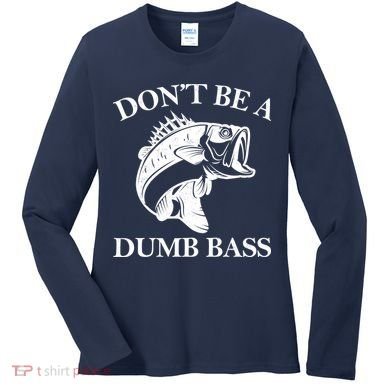 Don't Be A Dumb Bass Women's Long Sleeve Shirt