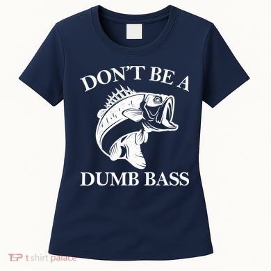 Don't Be A Dumb Bass Women's T-Shirt