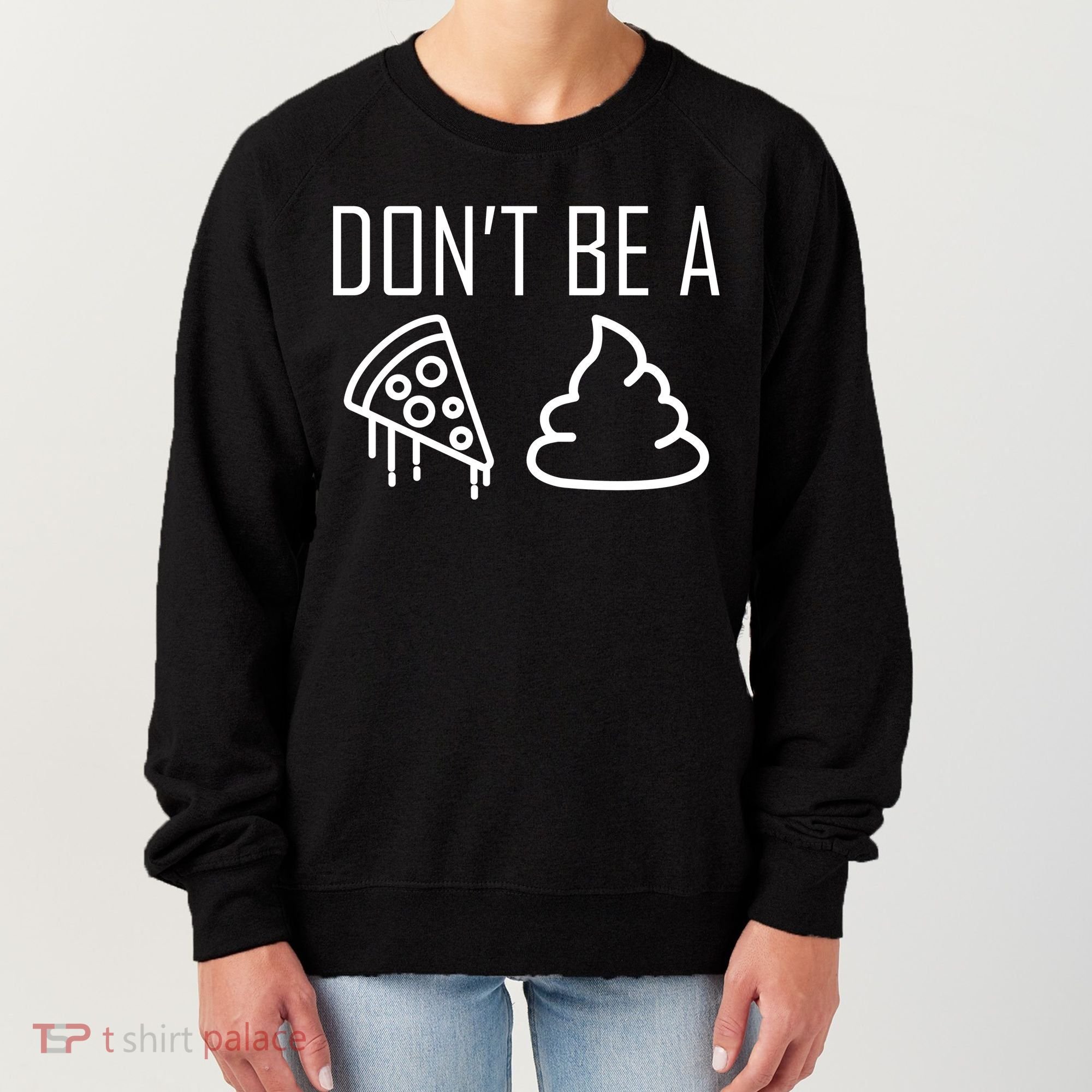 Don't Be A Pizza Of Shit Women's Sweatshirt