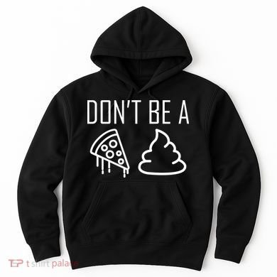Don't Be A Pizza Of Shit Hoodie
