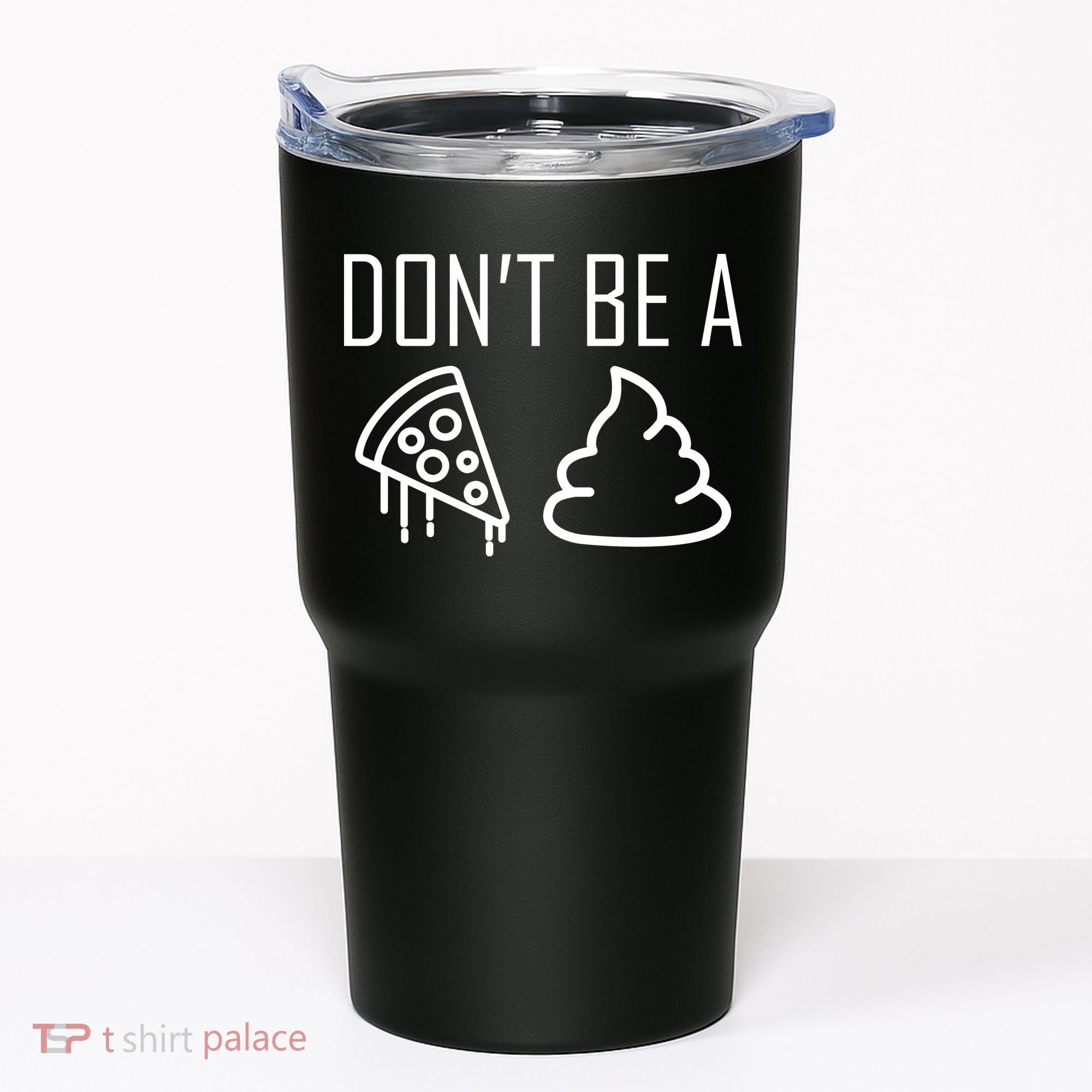 Don't Be A Pizza Of Shit Tumbler