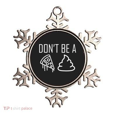 Don't Be A Pizza Of Shit Ornament
