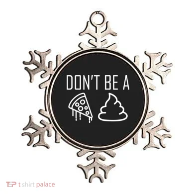 Don't Be A Pizza Of Shit Ornament