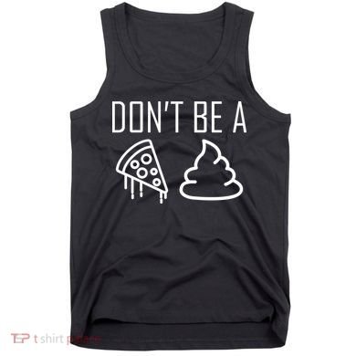 Don't Be A Pizza Of Shit Tank Top