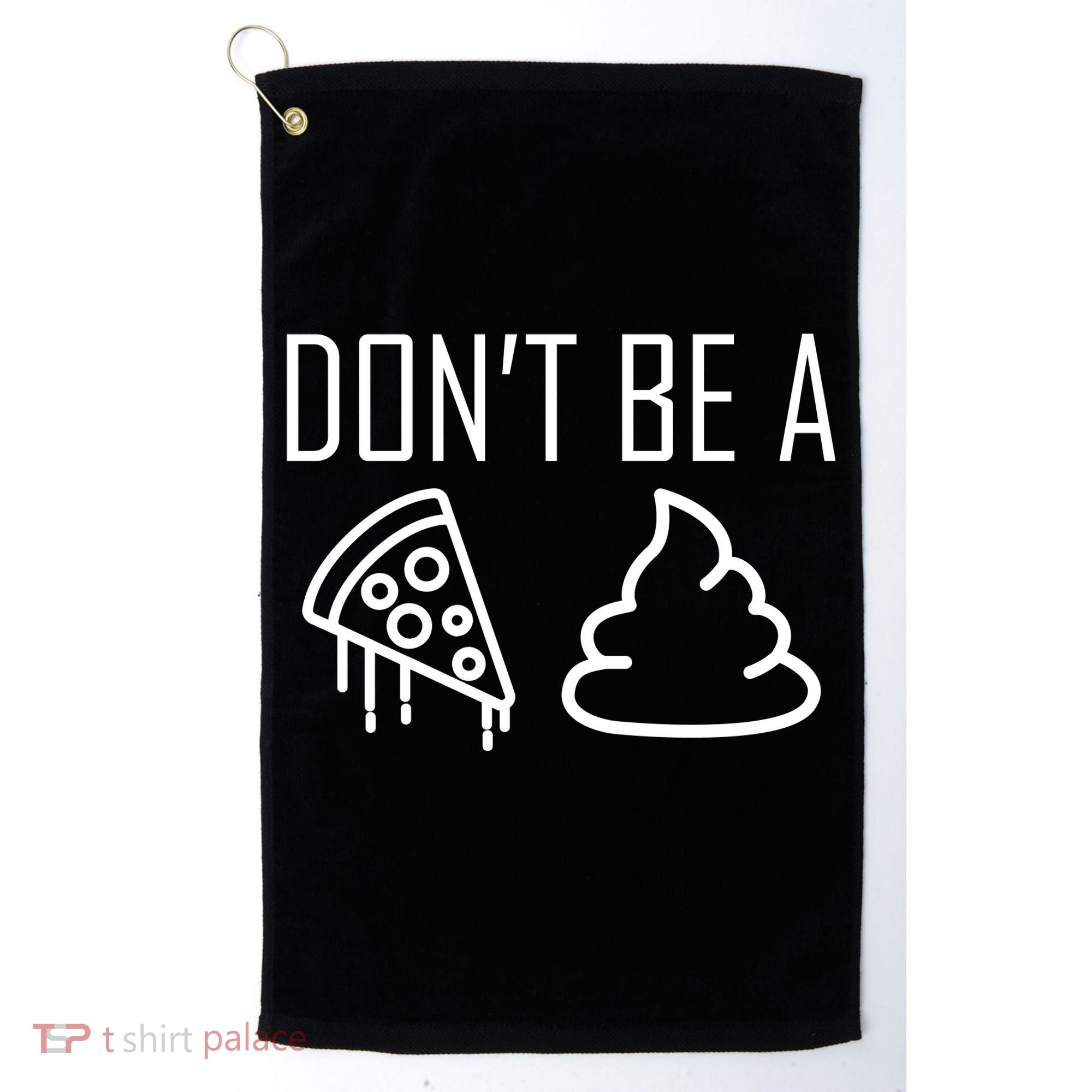 Don't Be A Pizza Of Shit Golf Towel