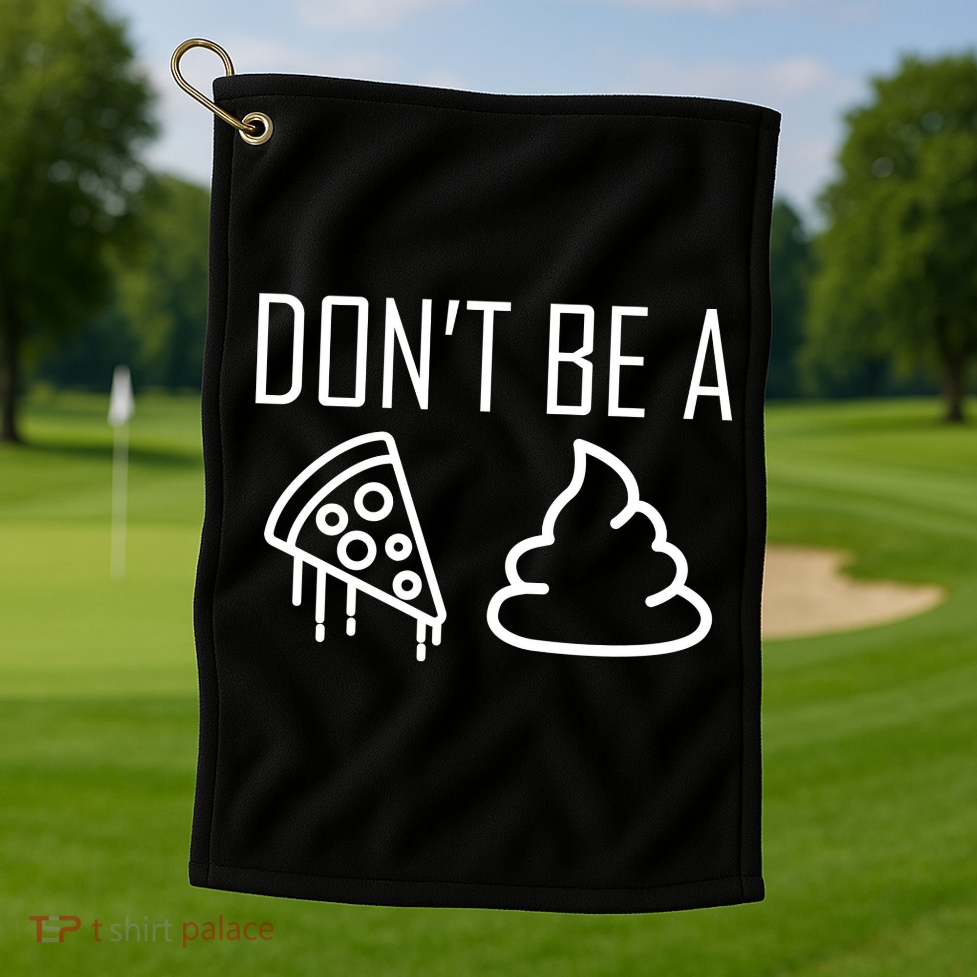 Don't Be A Pizza Of Shit Golf Towel