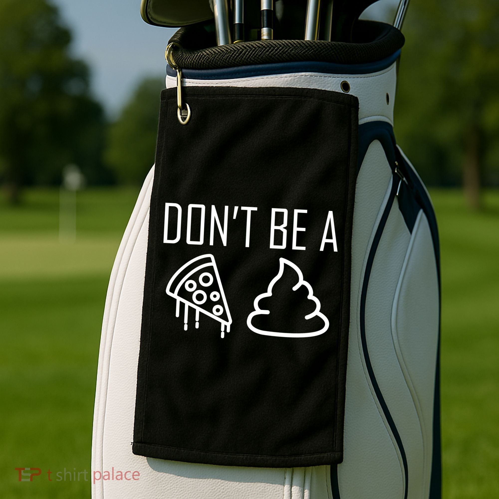 Don't Be A Pizza Of Shit Golf Towel