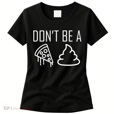 Don't Be A Pizza Of Shit Women's T-Shirt
