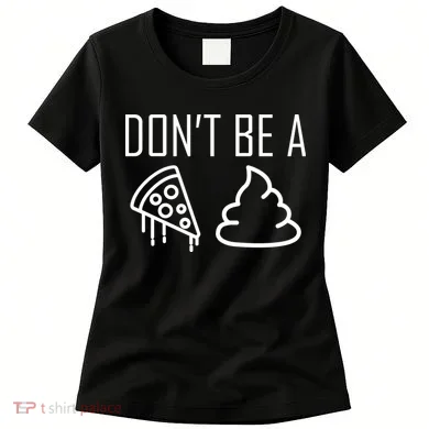 Don't Be A Pizza Of Shit Women's T-Shirt