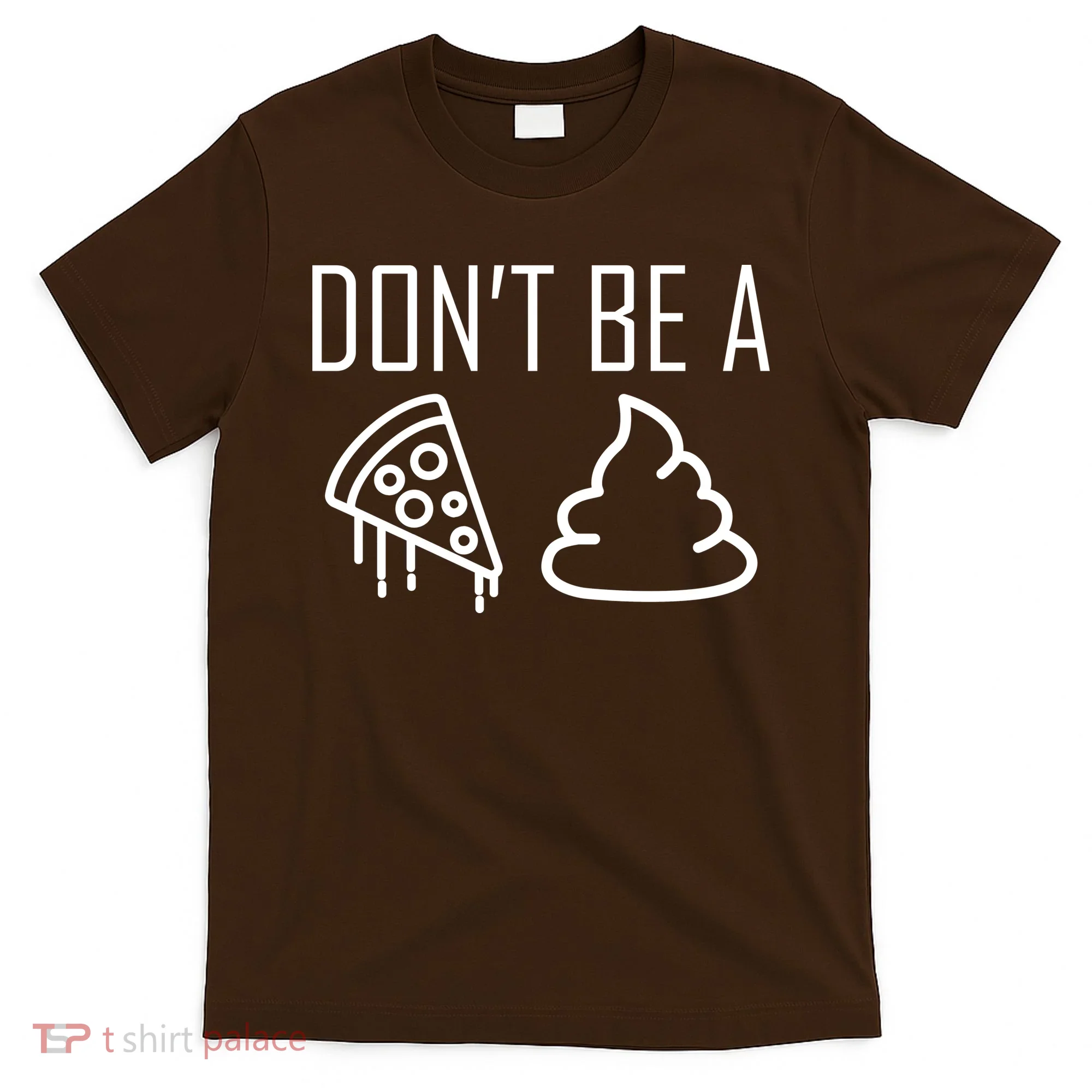 Don't Be A Pizza Of Shit T-Shirt