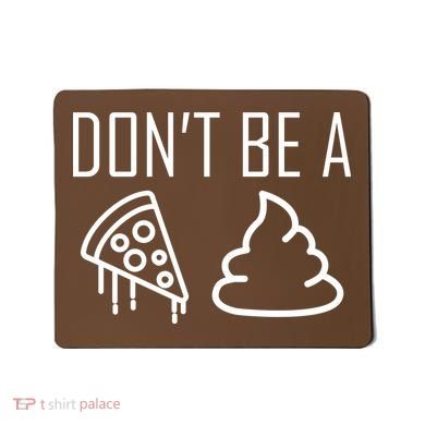Don't Be A Pizza Of Shit Mousepad