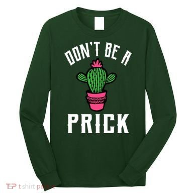 Don't Be A Prick Long Sleeve Shirt