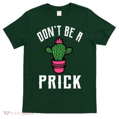 Don't Be A Prick T-Shirt