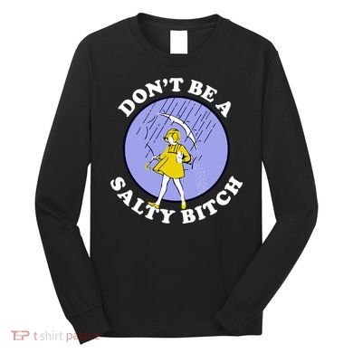 Don't Be A Salty Bitch Long Sleeve Shirt