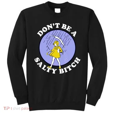 Don't Be A Salty Bitch Sweatshirt