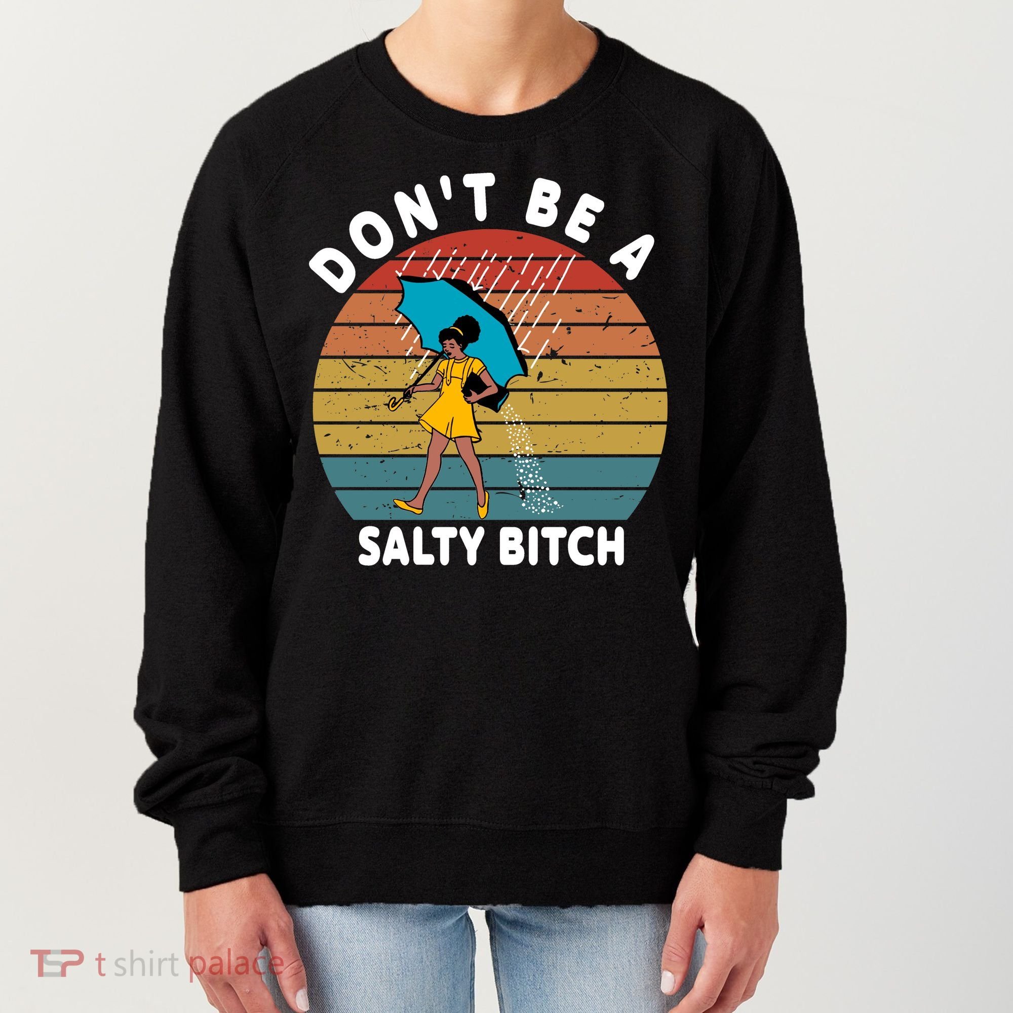 Don't Be A Salty Bitch Funny Bitchy Women's Sweatshirt