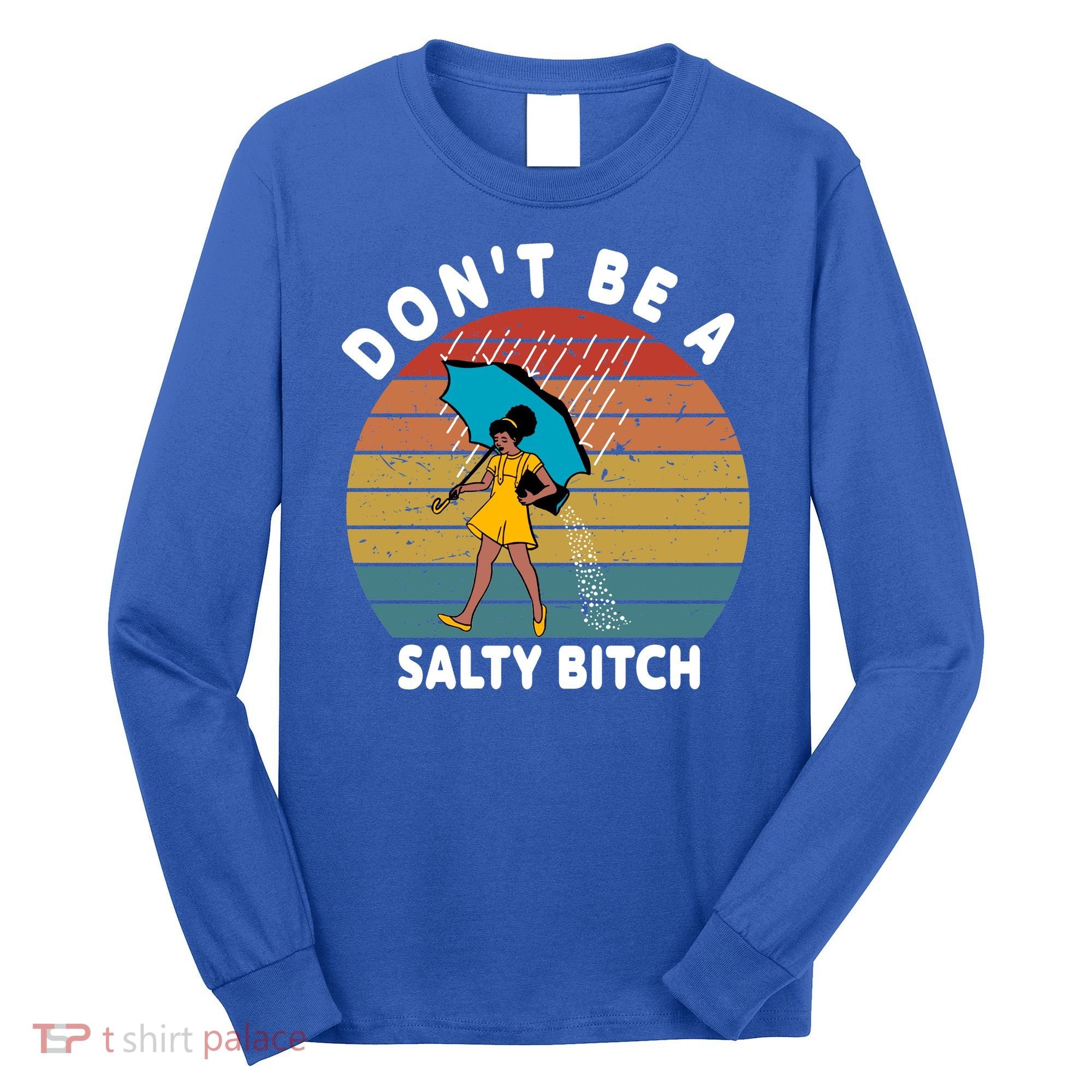 Don't Be A Salty Bitch Funny Bitchy Long Sleeve Shirt