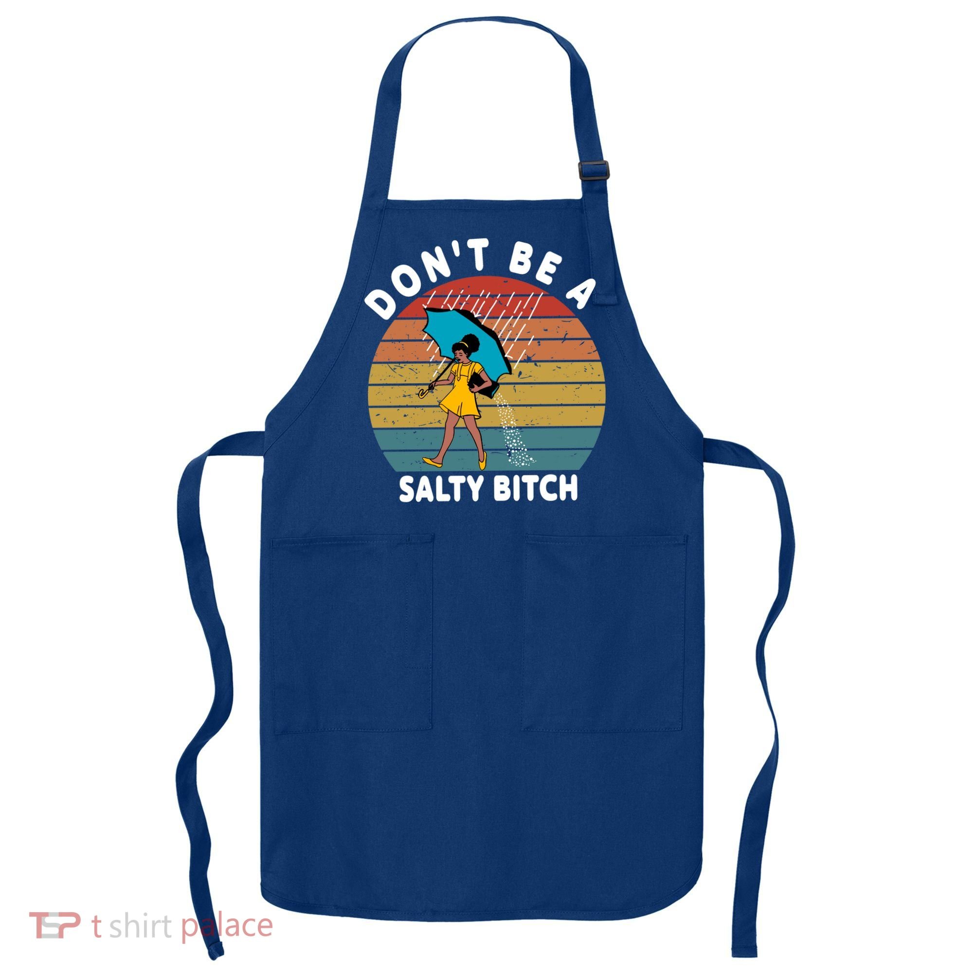 Don't Be A Salty Bitch Funny Bitchy Apron