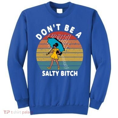 Don't Be A Salty Bitch Funny Bitchy Sweatshirt