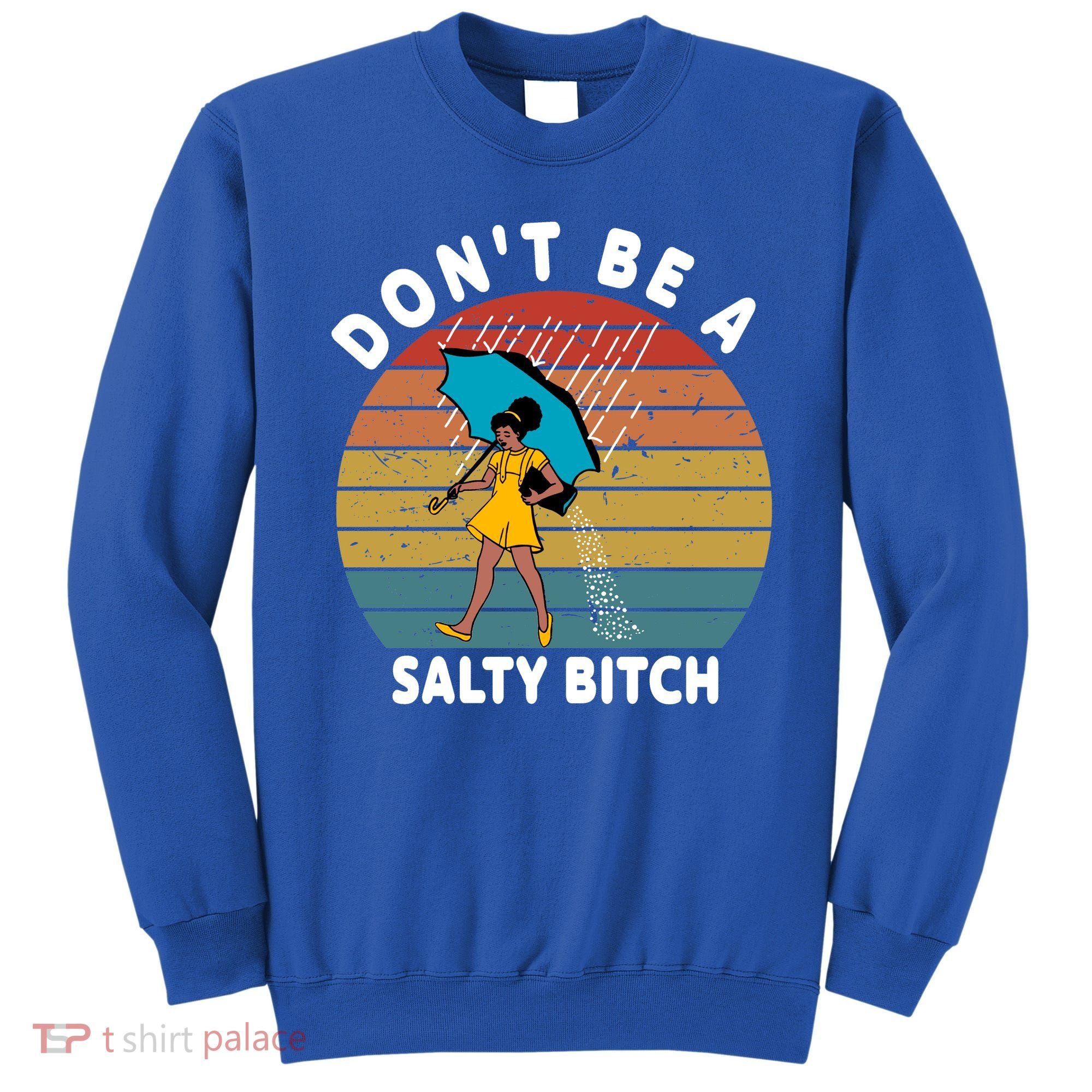 Don't Be A Salty Bitch Funny Bitchy Sweatshirt