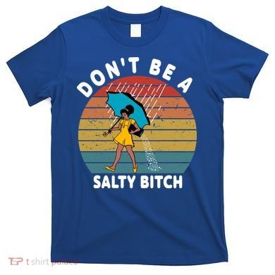 Don't Be A Salty Bitch Funny Bitchy T-Shirt