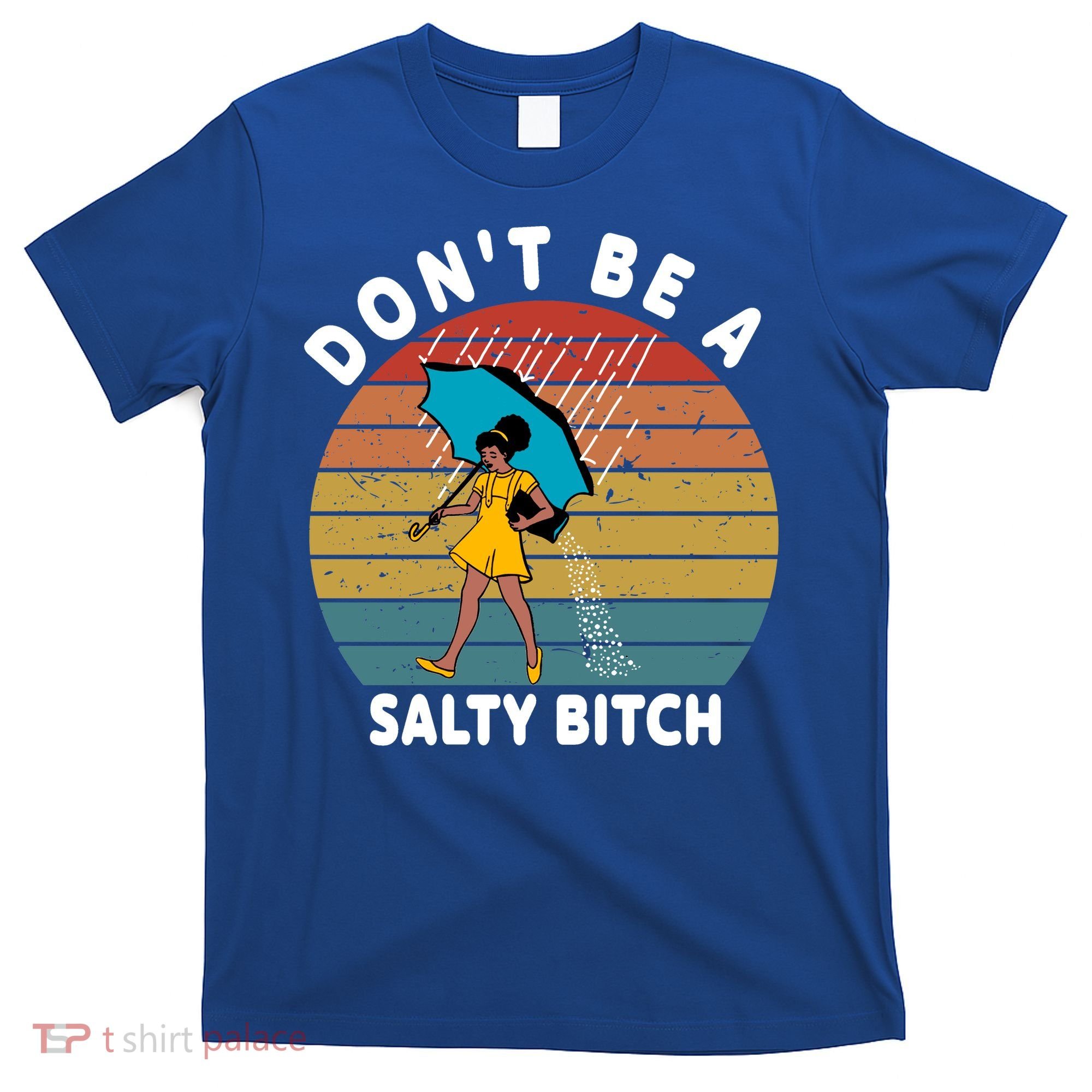 Don't Be A Salty Bitch Funny Bitchy T-Shirt