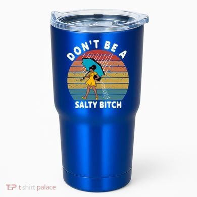 Don't Be A Salty Bitch Funny Bitchy Tumbler