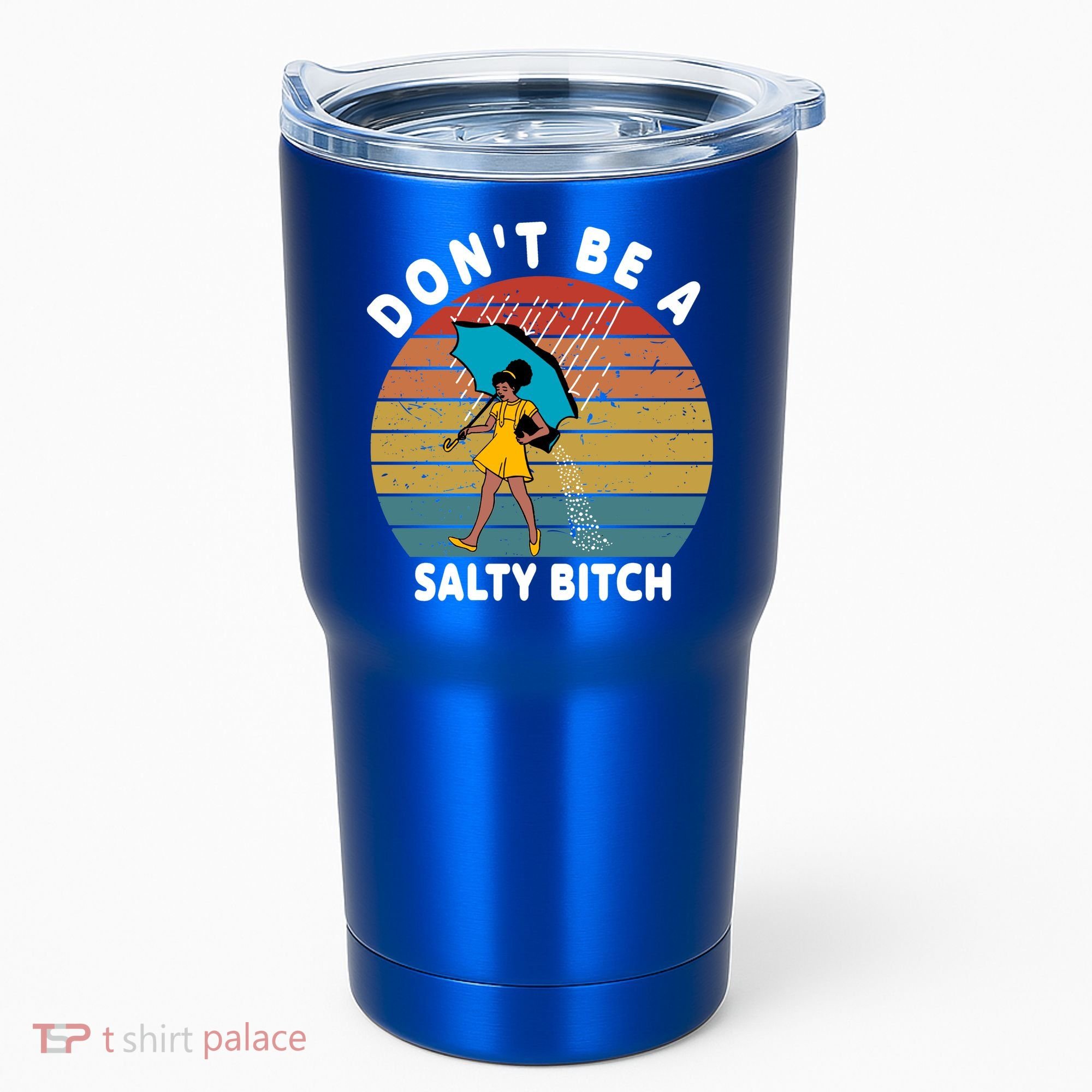 Don't Be A Salty Bitch Funny Bitchy Tumbler