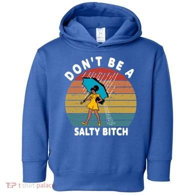Don't Be A Salty Bitch Funny Bitchy Toddler Hoodie