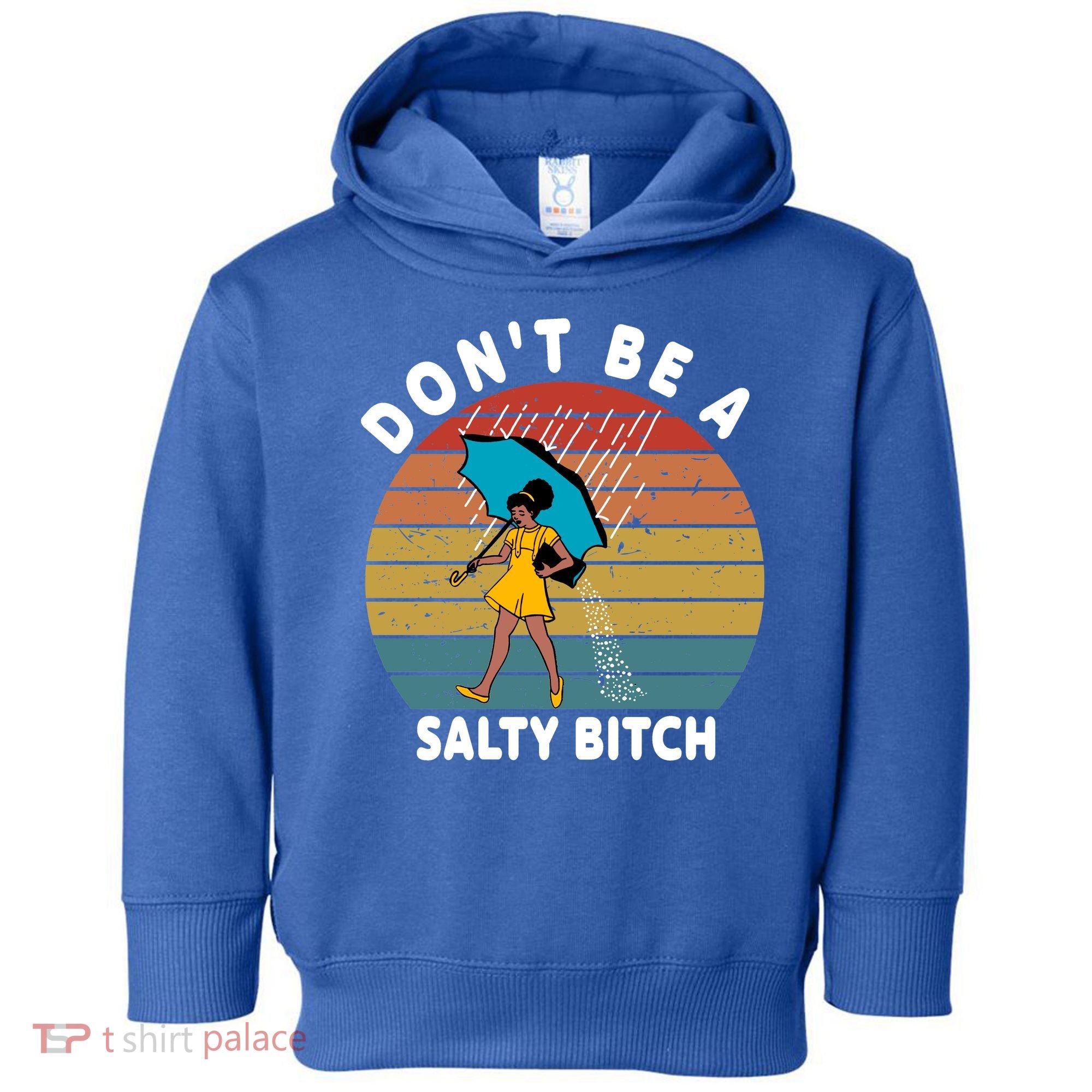 Don't Be A Salty Bitch Funny Bitchy Toddler Hoodie