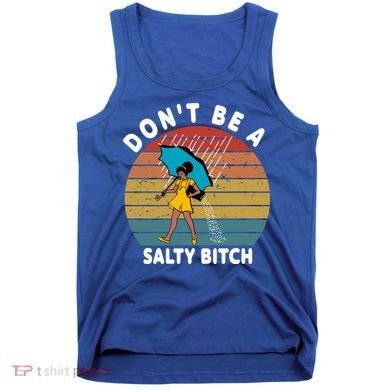 Don't Be A Salty Bitch Funny Bitchy Tank Top