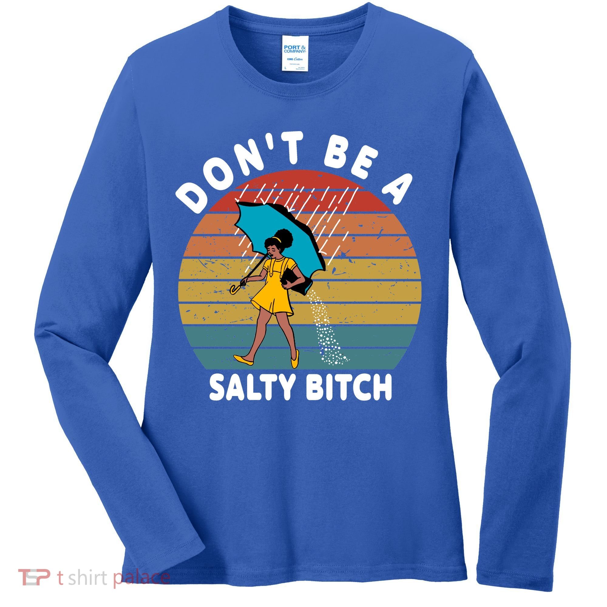 Don't Be A Salty Bitch Funny Bitchy Women's Long Sleeve Shirt