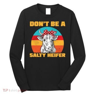 Don't Be A Salty Heifer Long Sleeve Shirt