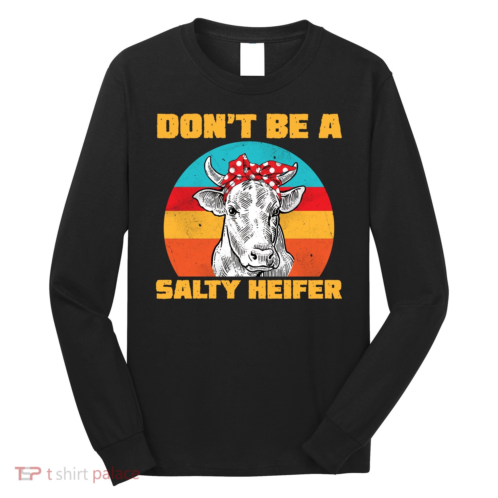 Don't Be A Salty Heifer Long Sleeve Shirt