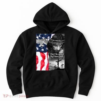 Don't Be Afraid Just Have Faith Mark 5:36 Jesus American Flag Hoodie